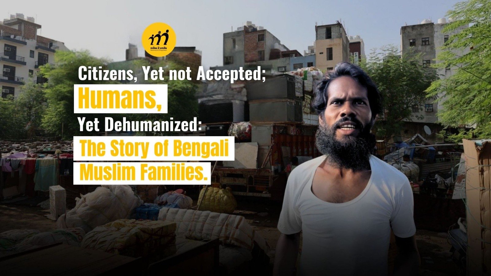 Citizens, yet not Accepted; Humans, yet Dehumanized: The Story of Bengali Muslim Families